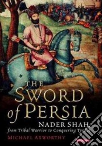 The Sword of Persia libro in lingua di Axworthy Michael