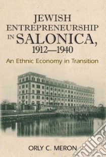 Jewish Entrepreneurship in Salonica, 1912-1940 libro in lingua di Meron Orly C.