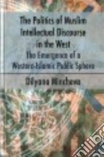 The Politics of Muslim Intellectual Discourse in the West libro in lingua di Mincheva Dilyana