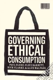 Governing Ethical Consumption libro in lingua di Barnett Clive, Clarke Nick, Cloke Paul, Malpass Alice
