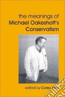 The Meanings of Michael Oakeshott's Conservatism libro in lingua di Abel Corey (EDT)