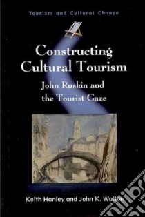 Constructing Cultural Tourism libro in lingua di Hanley Keith, Walton John K.
