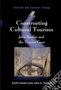 Constructing Cultural Tourism libro in lingua di Hanley Keith, Walton John K.