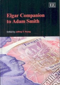 Elgar Companion to Adam Smith libro in lingua di Young Jeffrey T. (EDT)
