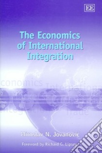 Economics of International Integration libro in lingua di Jovanovic Miroslav N.