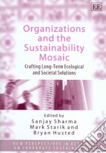 Organizations and the Sustainability Mosaic libro in lingua di Sharma Sanjay (EDT), Starik Mark (EDT), Husted Bryan (EDT)
