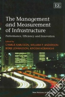 The Management and Measurement of Infrastructure libro in lingua di Karlsson Charlie (EDT), Anderson William P. (EDT), Johansson Borje (EDT), Kobayashi Kiyoshi (EDT)