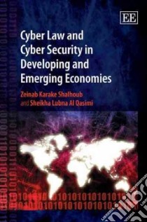 Cyber Law and Cyber Security in Developing and Emerging Economies libro in lingua di Shalhoub Zeinab Karake, Al Qasimi Lubna