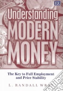 Understanding Modern Money libro in lingua di Wray L. Randall