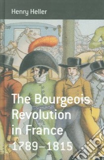 The Bourgeois Revolution in France, 1789-1815 libro in lingua di Heller Henry