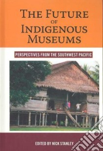 The Future of Indigenous Museums libro in lingua di Stanley Nick (EDT)