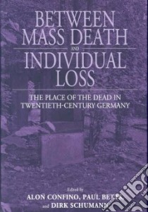 Between Mass Death and Individual Loss libro in lingua di Confino Alon (EDT), Betts Paul (EDT), Schumann Dirk (EDT)