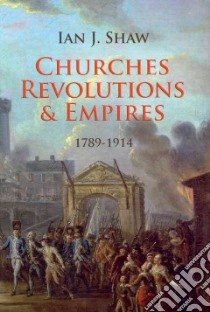 Churches, Revolutions, and Empires libro in lingua di Shaw Ian J.