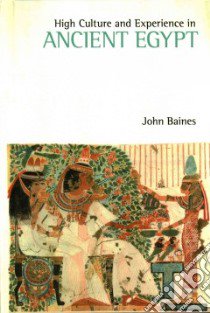 High Culture and Experience in Ancient Egypt libro in lingua di Baines John