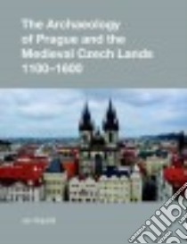 The Archaeology of Prague and the Medieval Czech Lands, 1100-1600 libro in lingua di Klapste Jan