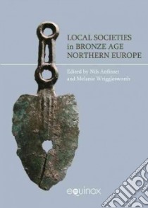 Local Societies in Bronze Age Northern Europe libro in lingua di Anfinset Nils (EDT), Wrigglesworth Melanie (EDT)