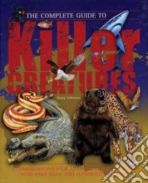 The Complete Guide to Killer Creatures libro in lingua di Johnson Jinny, Docherty Paul (EDT)