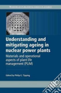 Understanding and Mitigating Ageing in Nuclear Power Plants libro in lingua di Tipping Philip G. (EDT)
