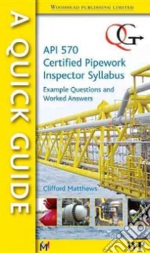 A Quick Guide to Api 570 Certified Pipework Inspector Syllabus libro in lingua di Not Available (NA)