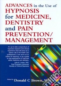 Advances in the Use of Hypnosis for Medicine, Dentistry and Pain Prevention/Management libro in lingua di Brown Donald C. M.D. (EDT)