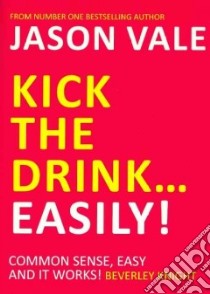 Kick the Drink…easily! libro in lingua di Vale Jason