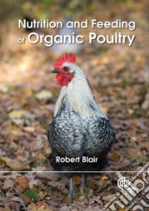 Nutrition and Feeding of Organic Poultry libro in lingua di Blair Robert