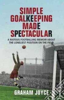 Simple Goalkeeping Made Spectacular libro in lingua di Graham Joyce