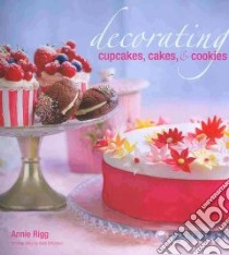 Decorating Cupcakes, Cakes & Cookies libro in lingua di Rigg Annie, Whitaker Kate (PHT)