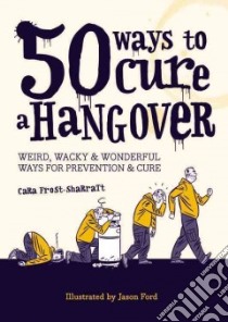 50 Ways to Cure a Hangover libro in lingua di Frost-Sharratt Cara, Ford Jason (ILT)