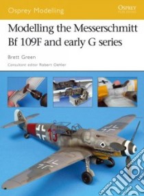 Modelling the Messerschmitt Bf 109F And Early G Series libro in lingua di Green Brett