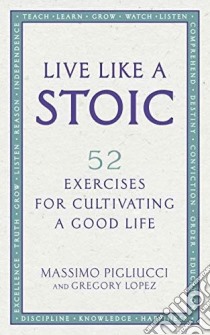 Pigliucci, Massimo - Live Like A Stoic : 52 Exercises For Cultivating A Good Life [Edizione: Regno Unito] libro in lingua di PAGLIUCCI AND LOPEZ