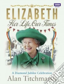Elizabeth: Her Life, Our Times libro in lingua di Alan Titchmarsh
