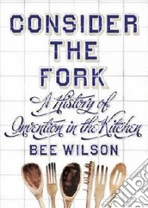 Consider the Fork libro in lingua di Bee Wilson