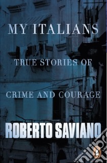 Saviano, Roberto - My Italians : True Stories Of Crime And Courage [Edizione: Regno Unito] libro in lingua di SAVIANO, ROBERTO