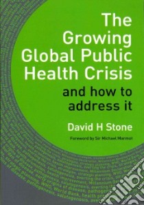The Growing Global Publc Health Crisis libro in lingua di Stone David H, Marmot Michael Sir (FRW)