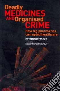 Deadly Medicines and Organised Crime libro in lingua di Gotzsche Peter C., Smith Richard (FRW), Rennie Drummond (FRW)