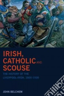 Irish, Catholic and Scouse libro in lingua di Belchem John
