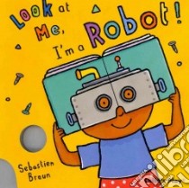 Look at Me: I'm a Robot! libro in lingua di Braun Sebastian