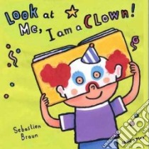 Look at Me, I'm a Clown! libro in lingua di Braun Sebastian