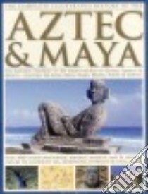 The Complete Illustrated History of the Aztec & Maya libro in lingua di Phillips Charles, Jones David M. (CON)