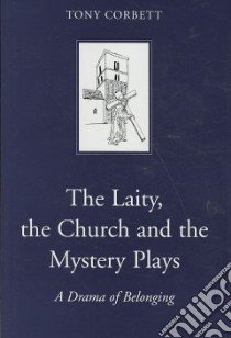 The Laity, the Church and the Mystery Plays libro in lingua di Corbett Tony