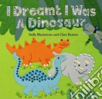 I Dreamt I Was a Dinosaur libro in lingua di Blackstone Stella, Beaton Clare (ILT)