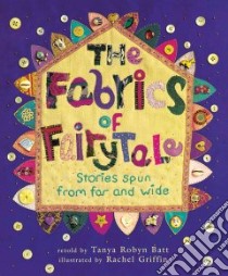 The Fabrics of Fairytale libro in lingua di Batt Tanya Robyn (RTL), Griffin Rachel (ILT)