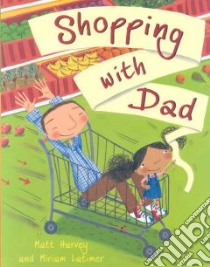 Shopping with Dad libro in lingua di Harvey Matt, Latimer Miriam