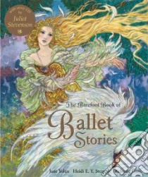 The Barefoot Book of Ballet Stories libro in lingua di Yolen Jane, Stemple Heidi E. Y., Guay Rebecca (ILT), Stevenson Juliet (NRT)