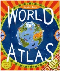 Barefoot Books World Atlas libro in lingua di Crane Nick, Dean David (ILT)