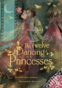 The Twelve Dancing Princesses libro in lingua di Hoffman Mary (RTL), Clara Miss (ILT)