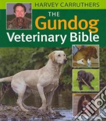 The Gundog Veterinary Bible libro in lingua di Carruthers Harvey