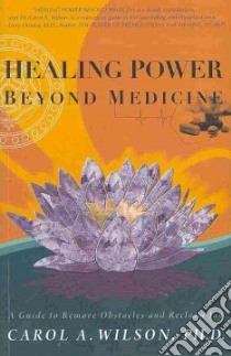 Healing Power Beyond Medicine libro in lingua di Carol A Wilson