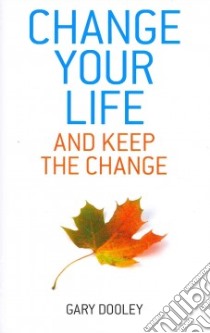 Change Your Life, and Keep the Change libro in lingua di Gary Dooley